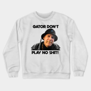 Gator Don't Play No Shit! Crewneck Sweatshirt